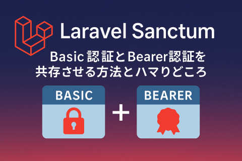 Laravel SanctumでBasic認証とBearer認証を共存させる方法とハマりどころ